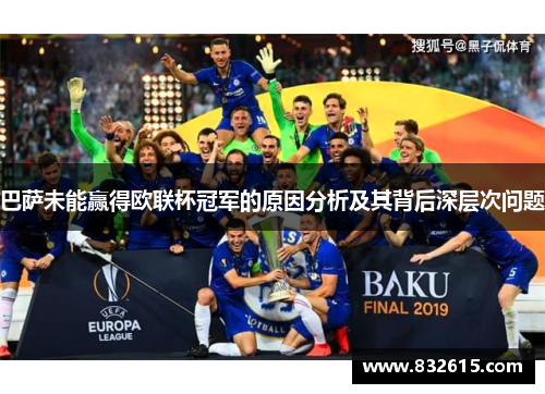 巴萨未能赢得欧联杯冠军的原因分析及其背后深层次问题 巴萨未能赢得欧联杯冠军的原因分析及其背后深层次问题