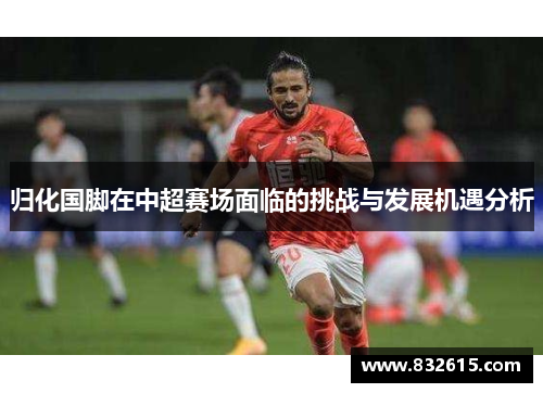 归化国脚在中超赛场面临的挑战与发展机遇分析